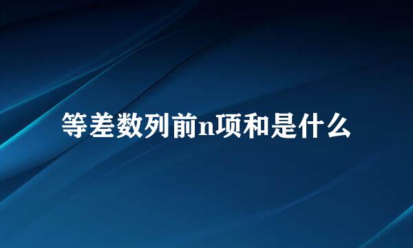 等差数列前n项和是什么
