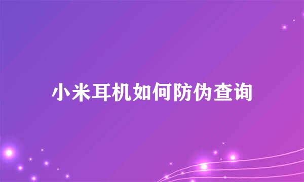 小米耳机如何防伪查询