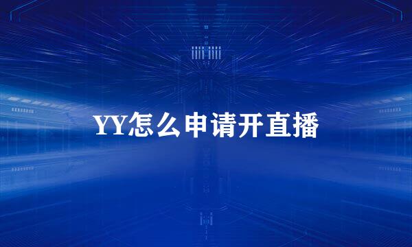 YY怎么申请开直播