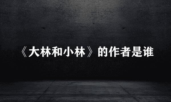 《大林和小林》的作者是谁