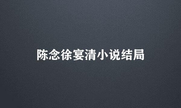 陈念徐宴清小说结局