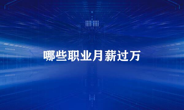 哪些职业月薪过万