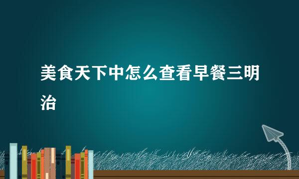 美食天下中怎么查看早餐三明治