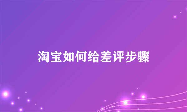 淘宝如何给差评步骤