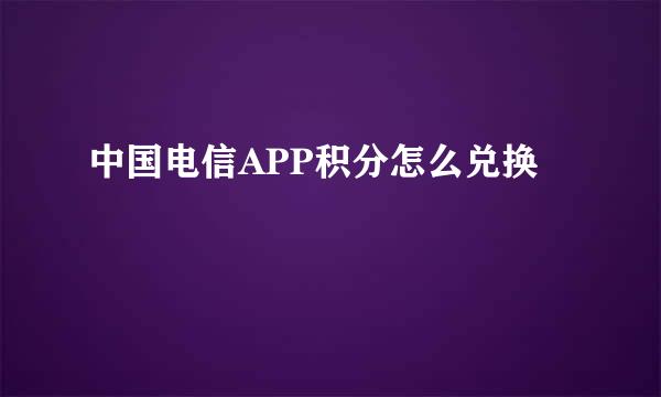 中国电信APP积分怎么兑换
