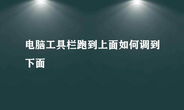 电脑工具栏跑到上面如何调到下面