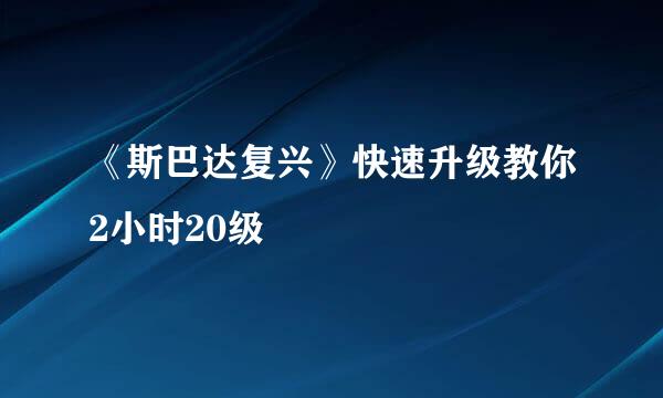 《斯巴达复兴》快速升级教你2小时20级