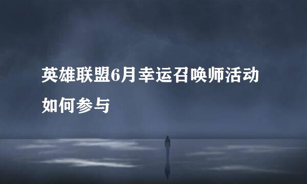 英雄联盟6月幸运召唤师活动如何参与
