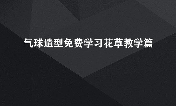 气球造型免费学习花草教学篇