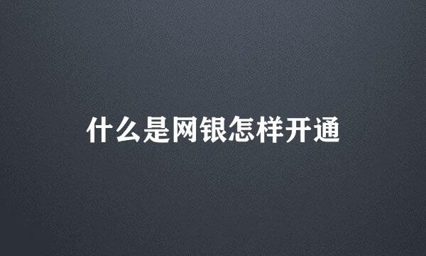 什么是网银怎样开通