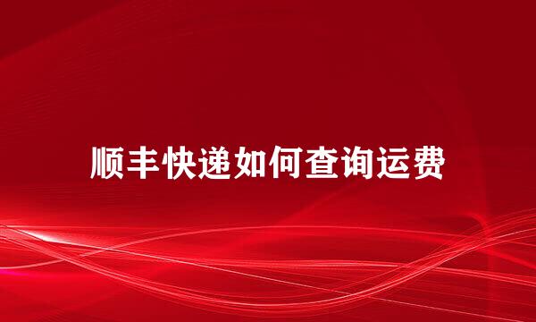 顺丰快递如何查询运费