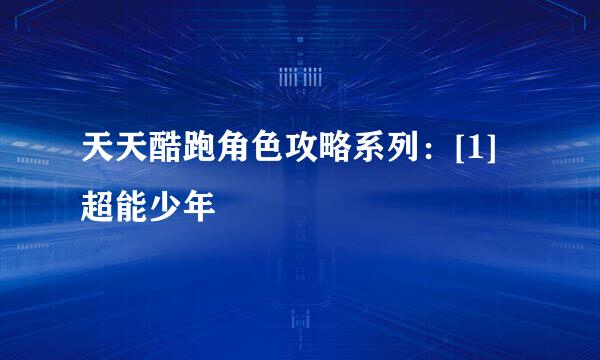 天天酷跑角色攻略系列：[1]超能少年