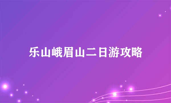 乐山峨眉山二日游攻略