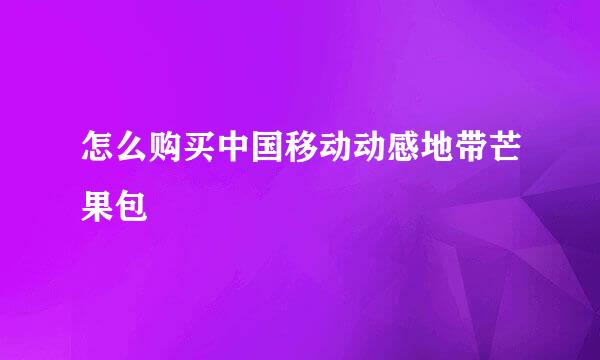 怎么购买中国移动动感地带芒果包