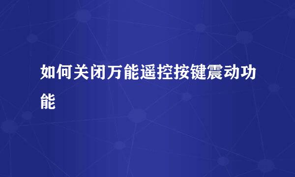 如何关闭万能遥控按键震动功能