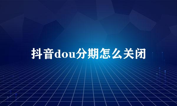 抖音dou分期怎么关闭