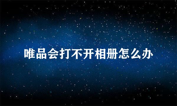 唯品会打不开相册怎么办