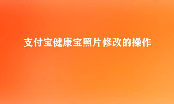 支付宝健康宝照片修改的操作