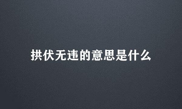拱伏无违的意思是什么