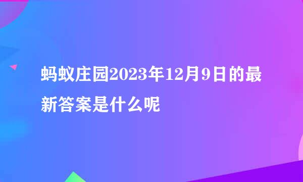 蚂蚁庄园2023年12月9日的最新答案是什么呢