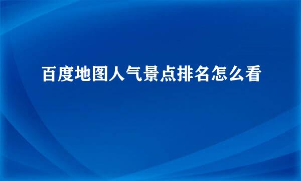 百度地图人气景点排名怎么看