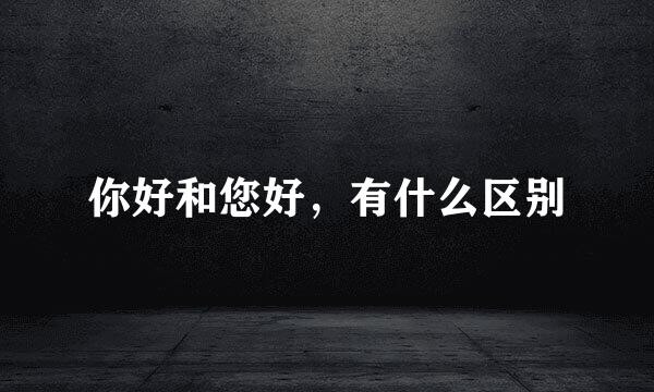 你好和您好，有什么区别