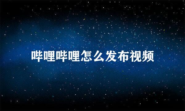 哔哩哔哩怎么发布视频