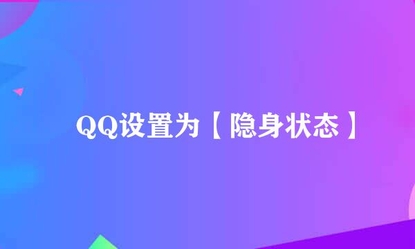 ​QQ设置为【隐身状态】
