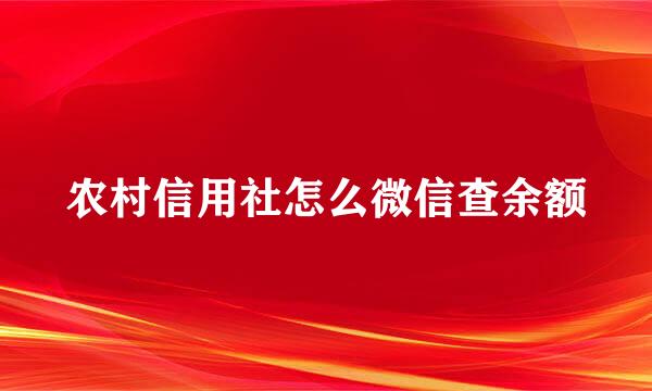 农村信用社怎么微信查余额