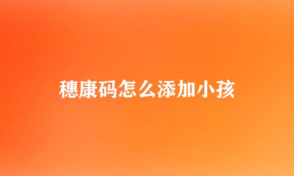 穗康码怎么添加小孩