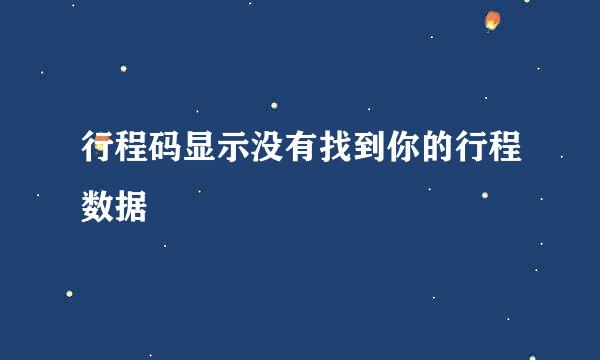 行程码显示没有找到你的行程数据