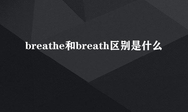 breathe和breath区别是什么