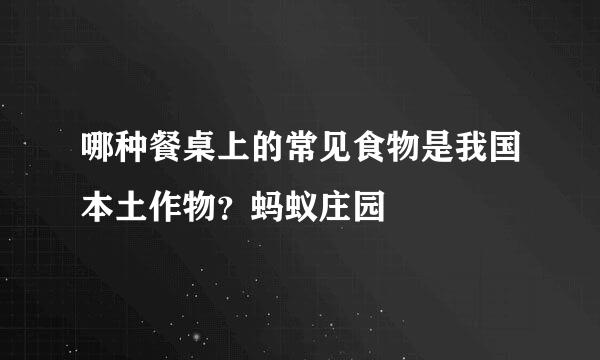 哪种餐桌上的常见食物是我国本土作物？蚂蚁庄园