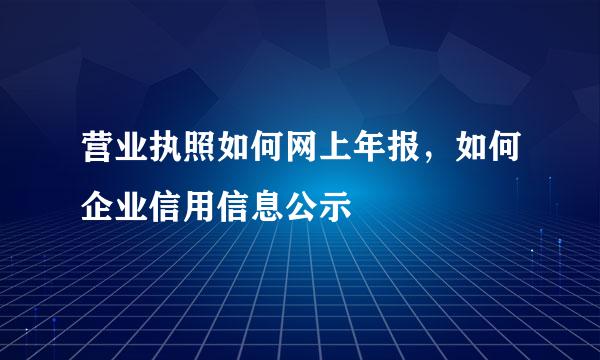 营业执照如何网上年报，如何企业信用信息公示