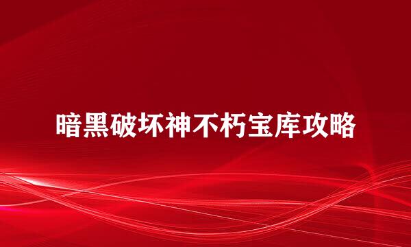暗黑破坏神不朽宝库攻略