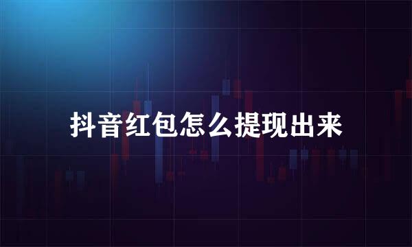 抖音红包怎么提现出来