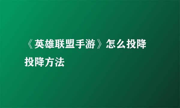《英雄联盟手游》怎么投降 投降方法