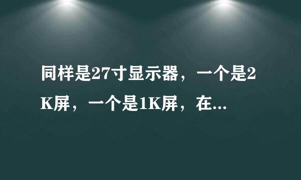 同样是27寸显示器，一个是2K屏，一个是1K屏，在分辨率都是1920x1080的情况下，哪个更清楚
