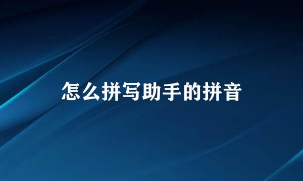 怎么拼写助手的拼音