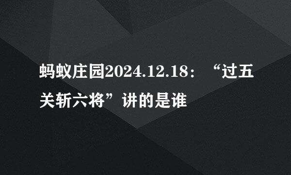蚂蚁庄园2024.12.18：“过五关斩六将”讲的是谁
