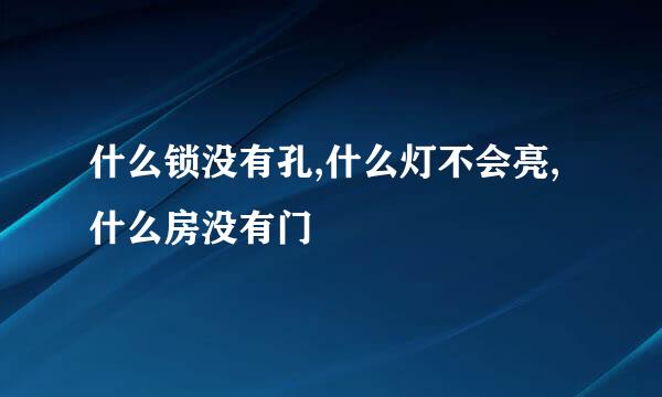 什么锁没有孔,什么灯不会亮,什么房没有门