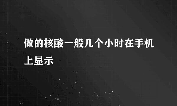 做的核酸一般几个小时在手机上显示