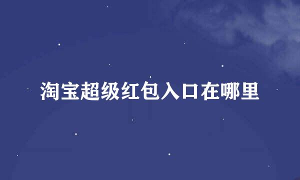 淘宝超级红包入口在哪里