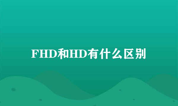 FHD和HD有什么区别