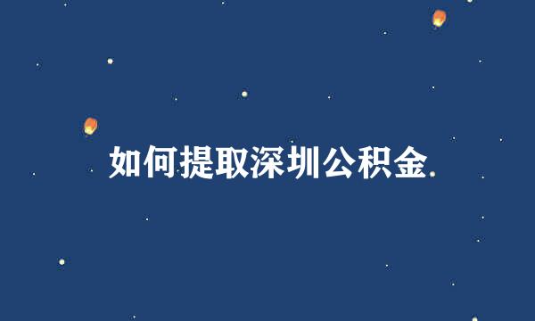 如何提取深圳公积金