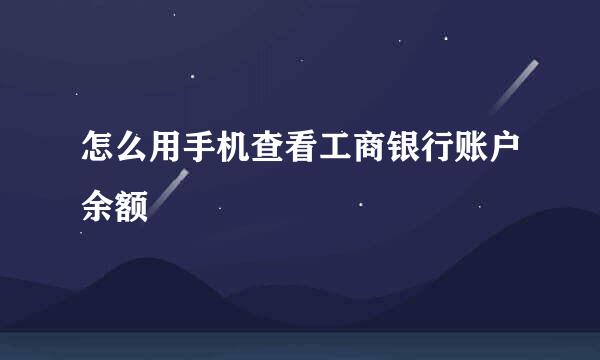 怎么用手机查看工商银行账户余额