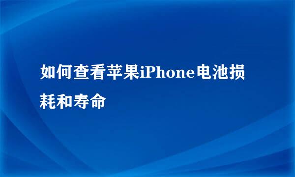 如何查看苹果iPhone电池损耗和寿命