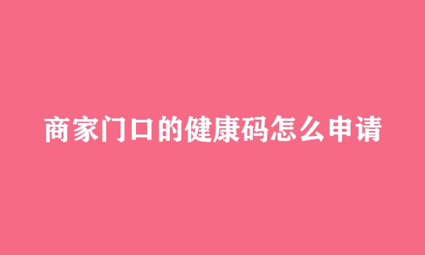 商家门口的健康码怎么申请
