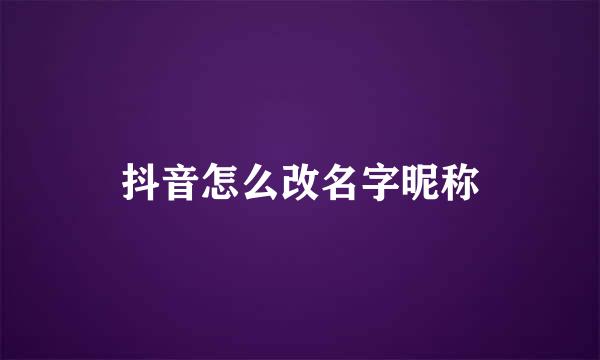 抖音怎么改名字昵称