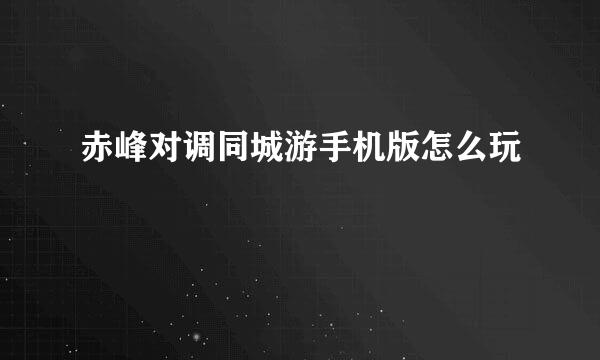 赤峰对调同城游手机版怎么玩
